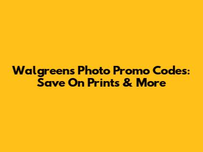 Walgreens Photo Promo Codes: Save On Prints & More