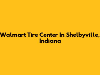 Walmart Tire Center In Shelbyville, Indiana