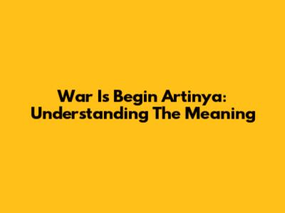 War Is Begin Artinya: Understanding The Meaning