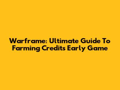 Warframe: Ultimate Guide To Farming Credits Early Game