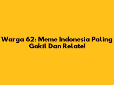 Warga 62: Meme Indonesia Paling Gokil Dan Relate!