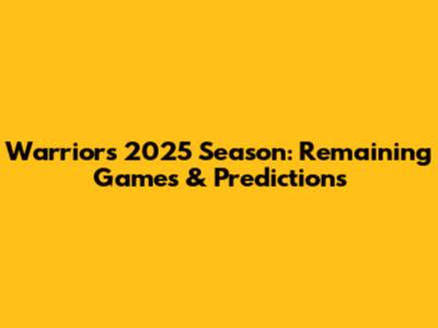 Warriors' 2025 Season: Remaining Games & Predictions