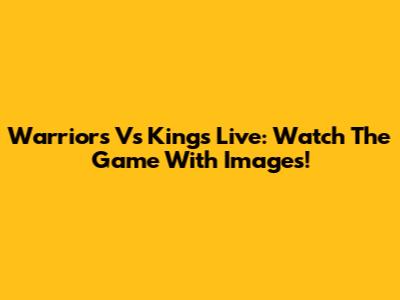 Warriors Vs Kings Live: Watch The Game With Images!