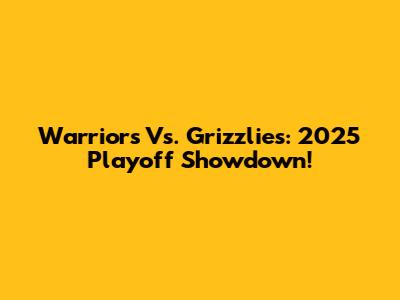 Warriors Vs. Grizzlies: 2025 Playoff Showdown!