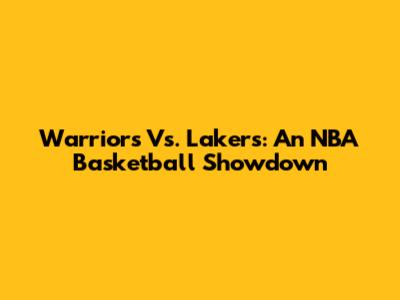 Warriors Vs. Lakers: An NBA Basketball Showdown