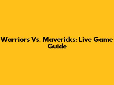 Warriors Vs. Mavericks: Live Game Guide