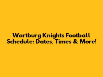 Wartburg Knights Football Schedule: Dates, Times & More!