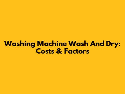 Washing Machine Wash And Dry: Costs & Factors
