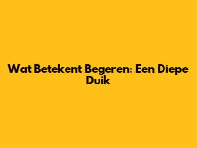 Wat Betekent Begeren: Een Diepe Duik