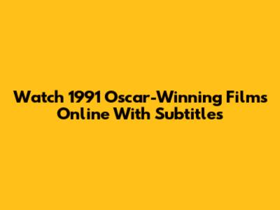 Watch 1991 Oscar-Winning Films Online With Subtitles