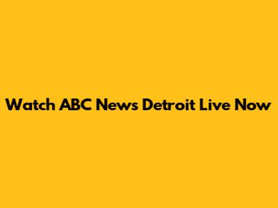 Watch ABC News Detroit Live Now