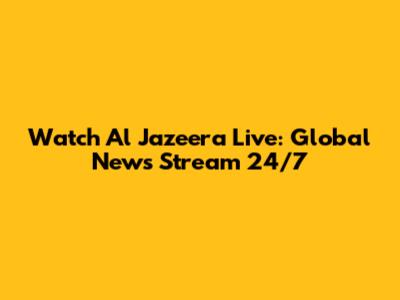 Watch Al Jazeera Live: Global News Stream 24/7