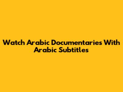 Watch Arabic Documentaries With Arabic Subtitles