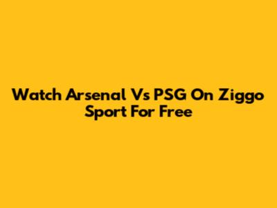Watch Arsenal Vs PSG On Ziggo Sport For Free
