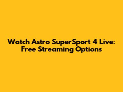 Watch Astro SuperSport 4 Live: Free Streaming Options