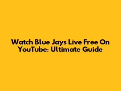 Watch Blue Jays Live Free On YouTube: Ultimate Guide