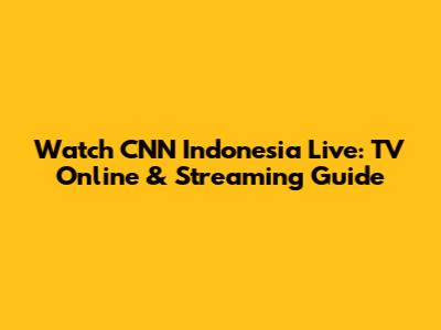 Watch CNN Indonesia Live: TV Online & Streaming Guide