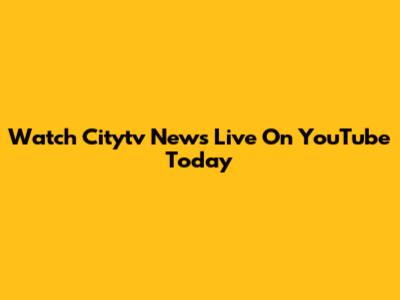 Watch Citytv News Live On YouTube Today