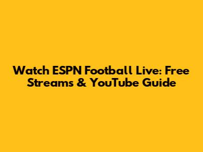 Watch ESPN Football Live: Free Streams & YouTube Guide