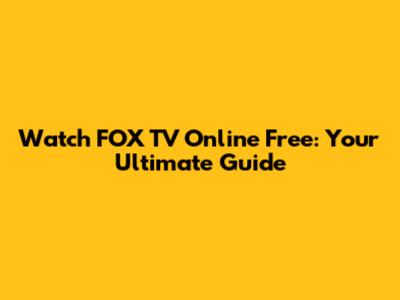 Watch FOX TV Online Free: Your Ultimate Guide