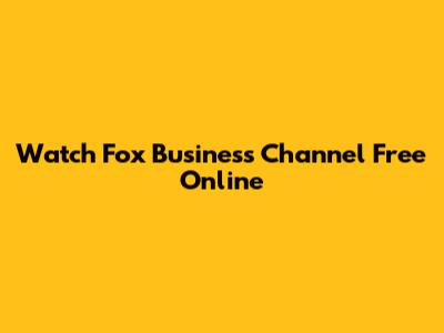 Watch Fox Business Channel Free Online