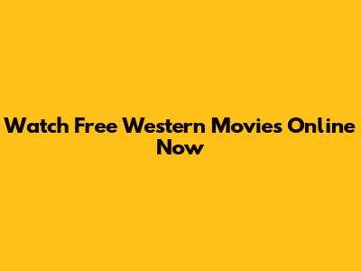 Watch Free Western Movies Online Now
