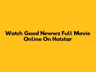 Watch Good Newwz Full Movie Online On Hotstar