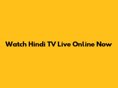 Watch Hindi TV Live Online Now