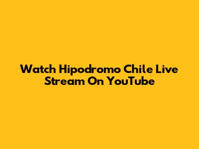 Watch Hipodromo Chile Live Stream On YouTube