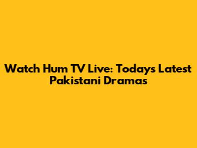 Watch Hum TV Live: Today's Latest Pakistani Dramas