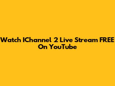 Watch IChannel 2 Live Stream FREE On YouTube