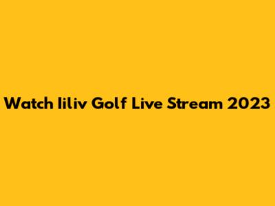 Watch Iiliv Golf Live Stream 2023
