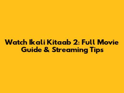 Watch Ikali Kitaab 2: Full Movie Guide & Streaming Tips