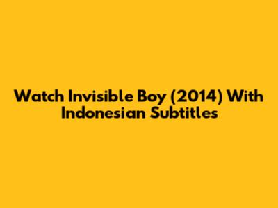 Watch Invisible Boy (2014) With Indonesian Subtitles