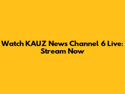 Watch KAUZ News Channel 6 Live: Stream Now