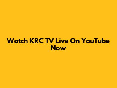 Watch KRC TV Live On YouTube Now