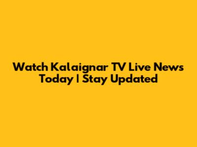 Watch Kalaignar TV Live News Today | Stay Updated