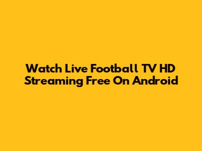 Watch Live Football TV HD Streaming Free On Android