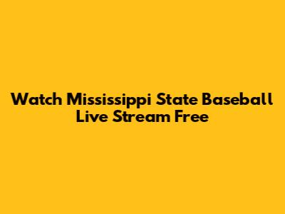 Watch Mississippi State Baseball Live Stream Free