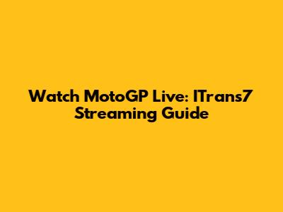 Watch MotoGP Live: ITrans7 Streaming Guide