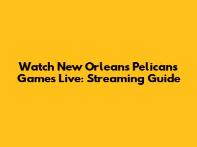Watch New Orleans Pelicans Games Live: Streaming Guide