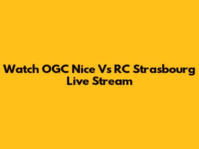 Watch OGC Nice Vs RC Strasbourg Live Stream