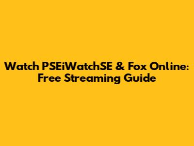 Watch PSEiWatchSE & Fox Online: Free Streaming Guide