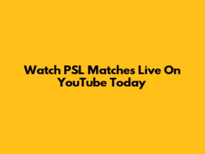 Watch PSL Matches Live On YouTube Today