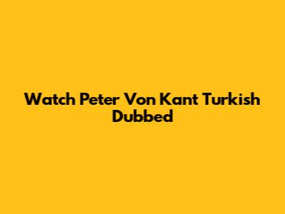 Watch Peter Von Kant Turkish Dubbed