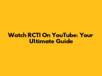 Watch RCTI On YouTube: Your Ultimate Guide