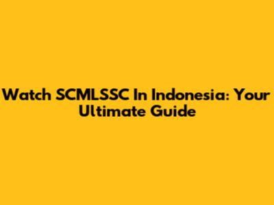Watch SCMLSSC In Indonesia: Your Ultimate Guide