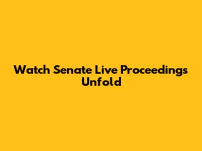 Watch Senate Live Proceedings Unfold
