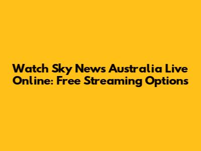 Watch Sky News Australia Live Online: Free Streaming Options