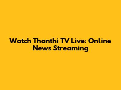 Watch Thanthi TV Live: Online News Streaming